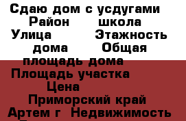 Сдаю дом с усдугами › Район ­ 19 школа › Улица ­ 111 › Этажность дома ­ 2 › Общая площадь дома ­ 50 › Площадь участка ­ 120 › Цена ­ 15 000 - Приморский край, Артем г. Недвижимость » Дома, коттеджи, дачи аренда   . Приморский край,Артем г.